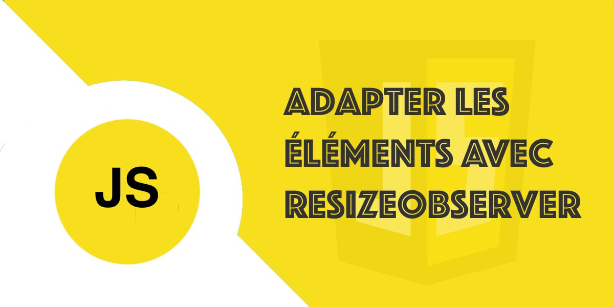 ResizeObserver JS : Adapter les éléments suivant leur taille