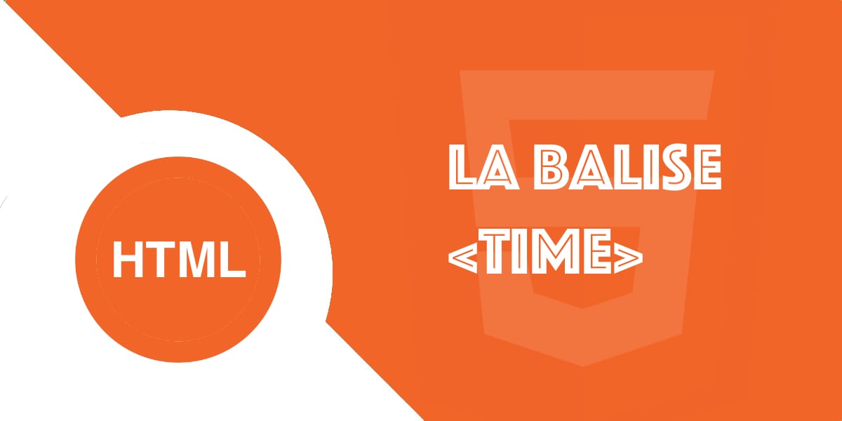 La balise TIME en HTML5 : Structurer les dates et heures