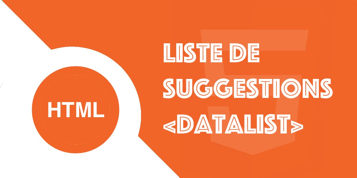 La balise datalist en HTML5 : Créer une liste de suggestions