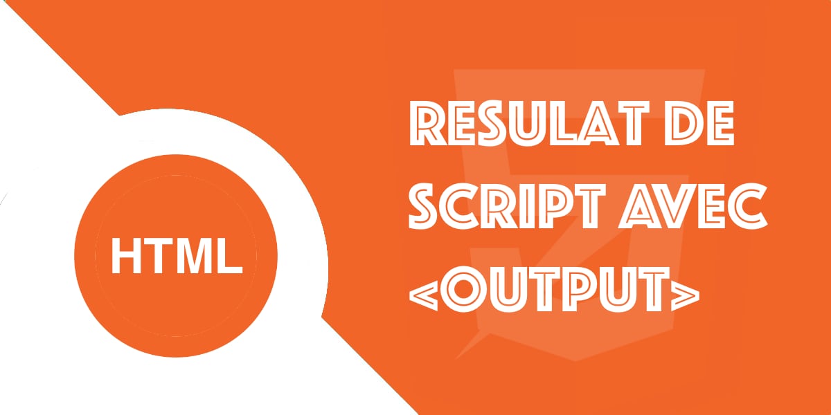 La balise output en HTML5 : Guide complet avec exemples
