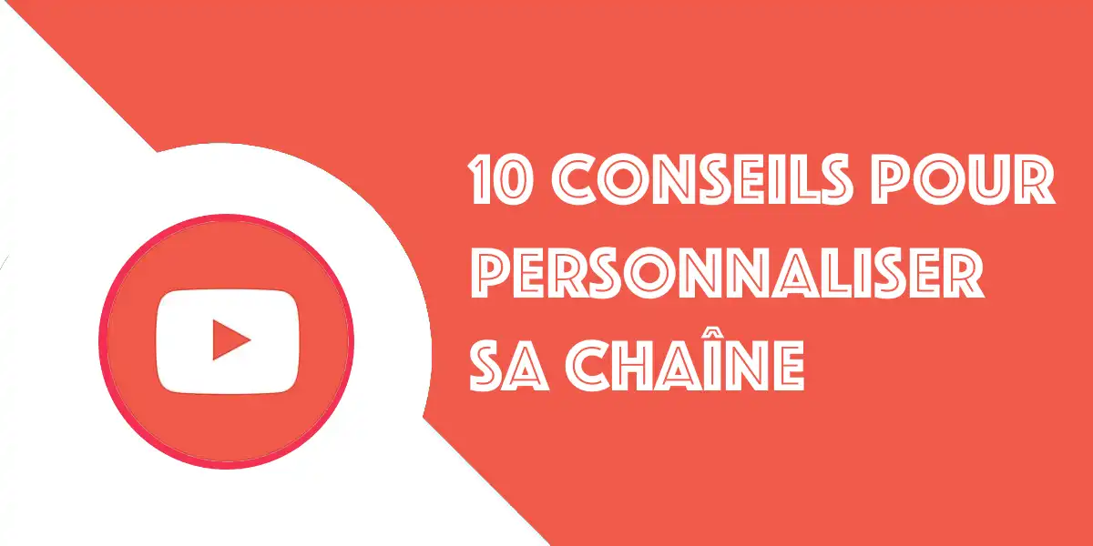 10 Conseils pour Personnaliser sa chaîne YouTube