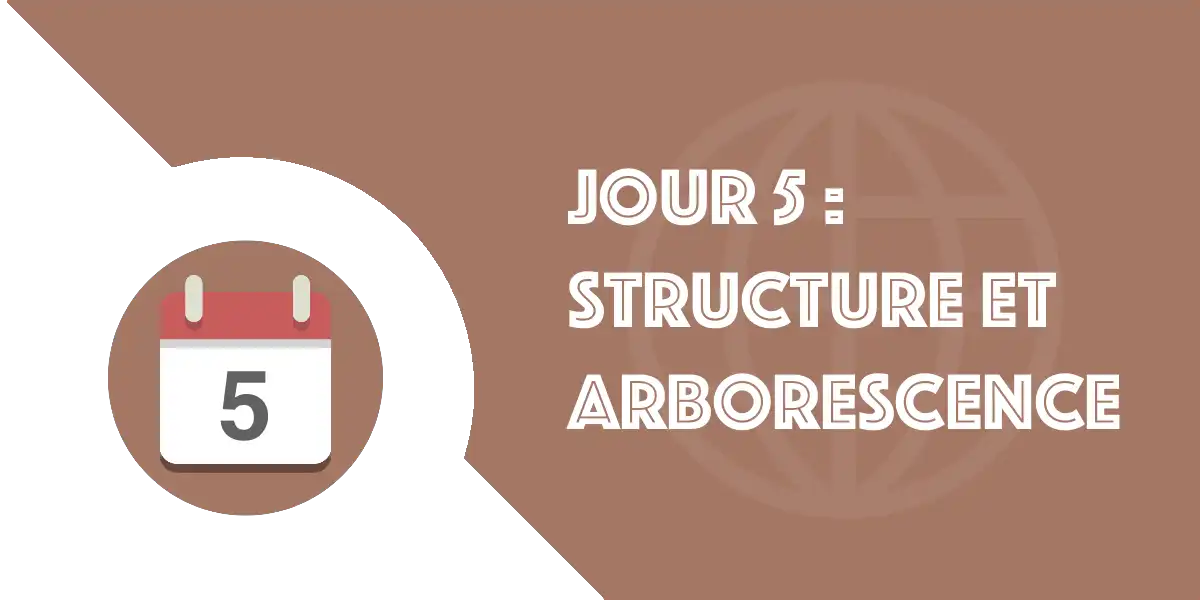 Jour 05 : Structure et arborescence