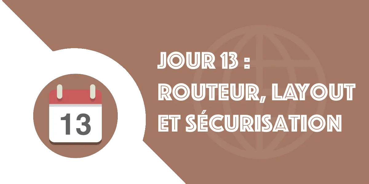 Jour 13 : Routeur et Layout