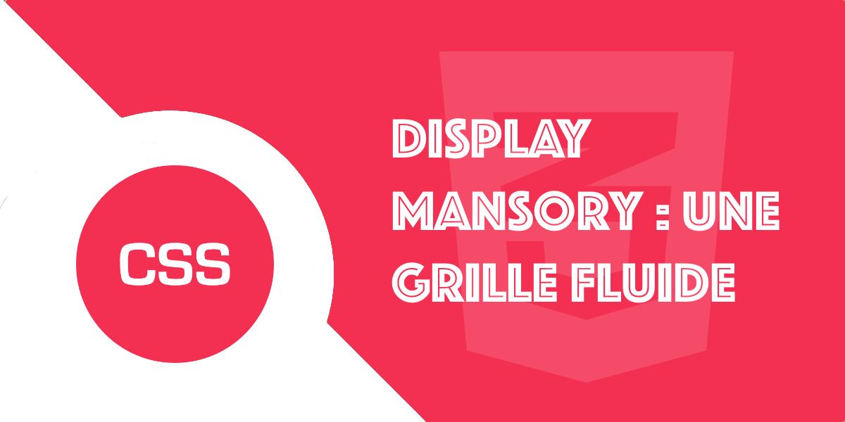 CSS 3 display : mansory, l’affichage en grille fluide