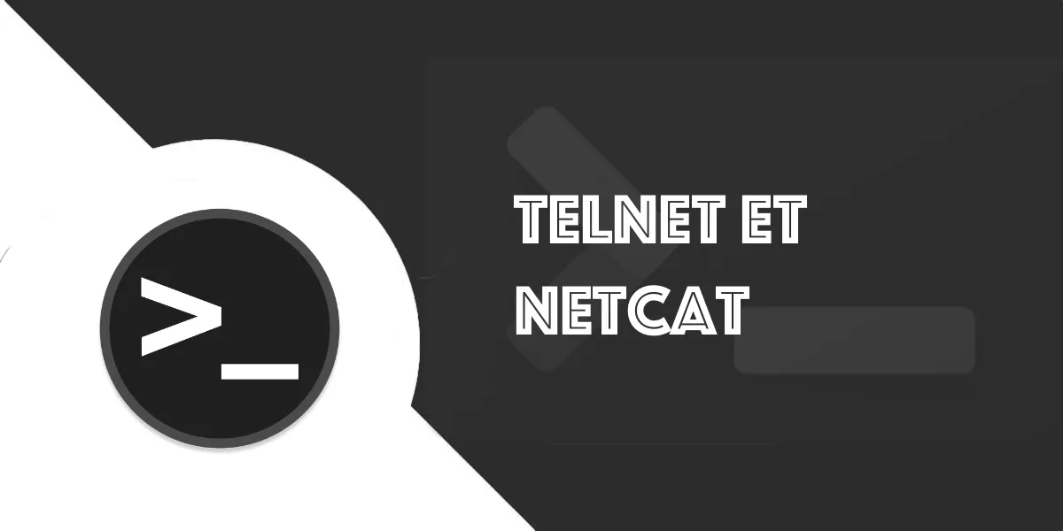 Telnet & Netcat : connexion, diagnostic et transfert réseau