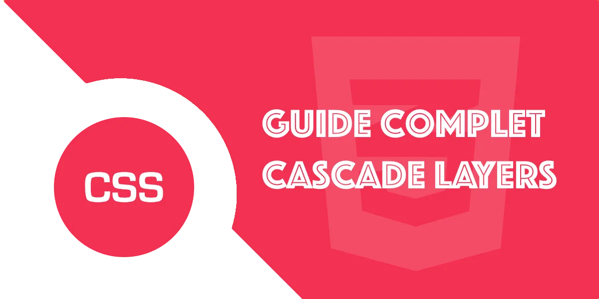 Cascade Layers CSS : Guide des surcouches et modularité