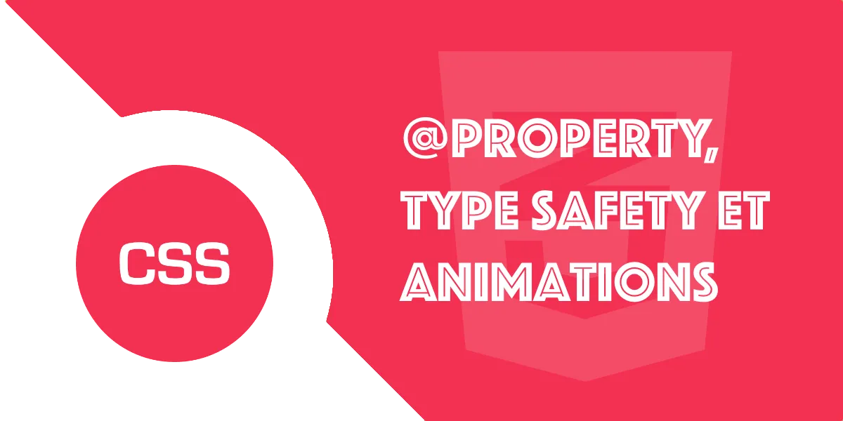 Nouveautés CSS : @property, type safety et animation déclarative