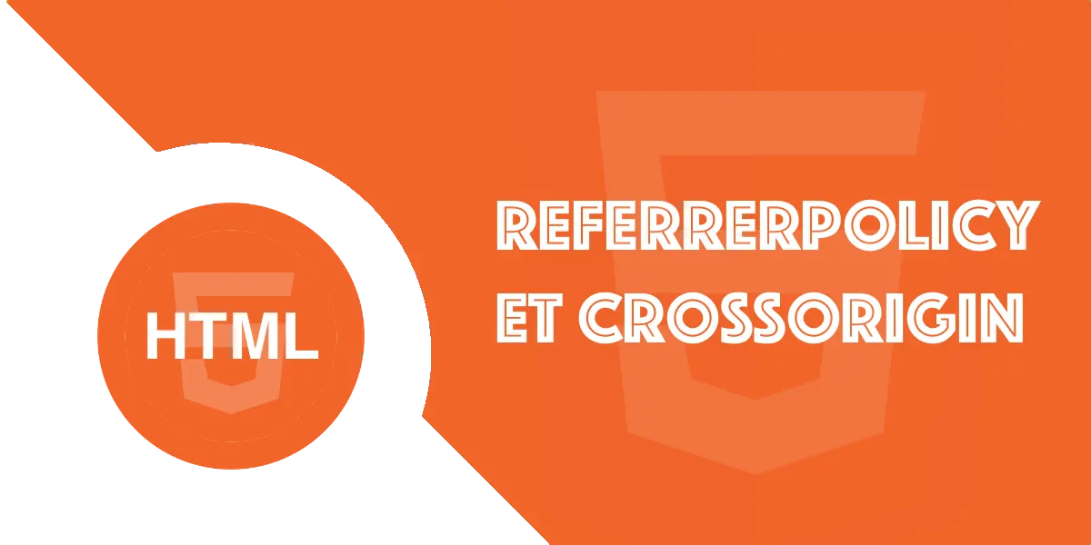Referrerpolicy & crossorigin : Comprendre ces attributs HTML5