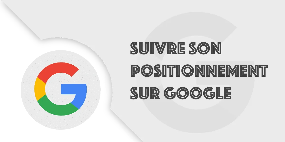 Comment suivre gratuitement son positionnement Google