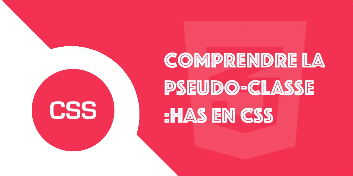 La pseudo-classe :has en CSS : Le guide complet