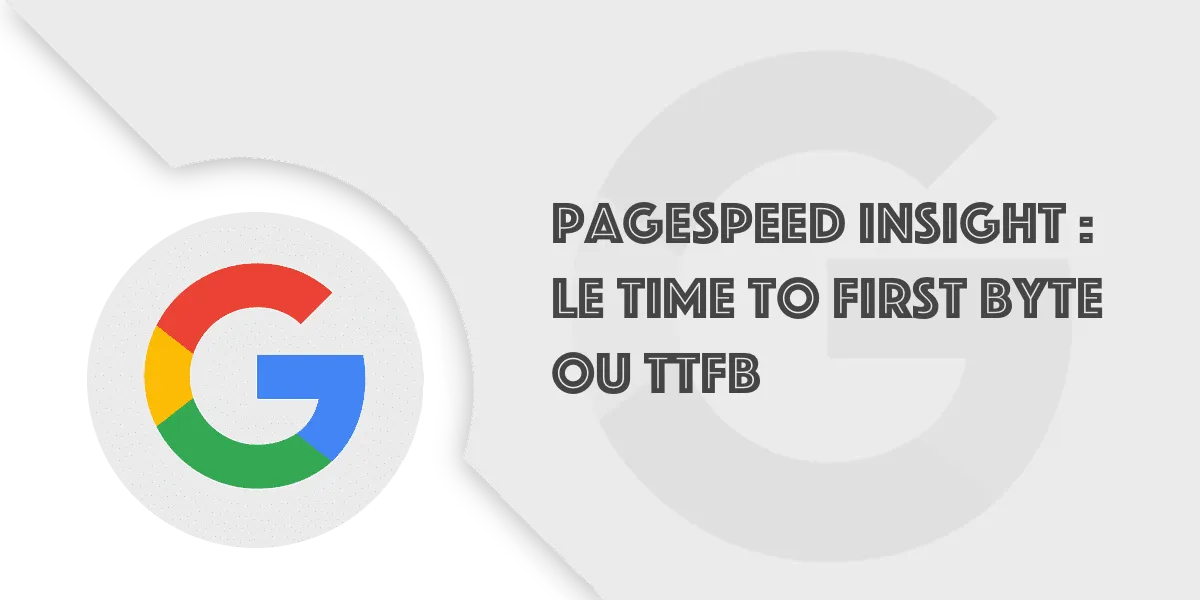 Time to First Byte (TTFB) : Améliorer la métrique PageSpeed Insights