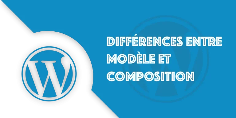 WordPress : Les différences entre Modèle et Composition