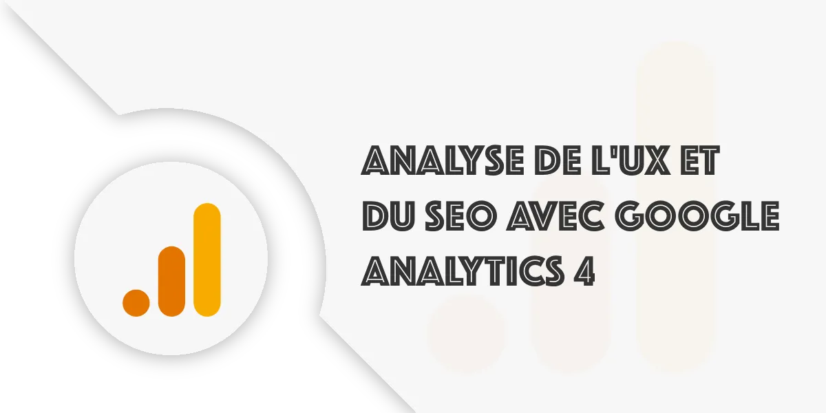 GA4 : analyser la technique, l’UX et le SEO de votre site