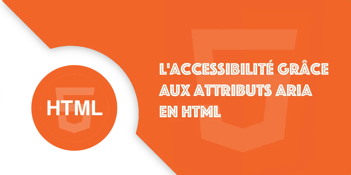 Les attributs ARIA en HTML : rendre le web accessible à tous
