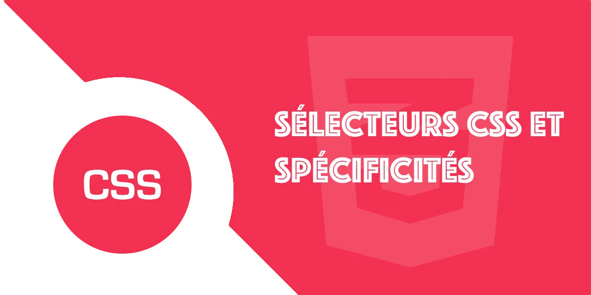Le principe du sélecteur CSS et des spécificités