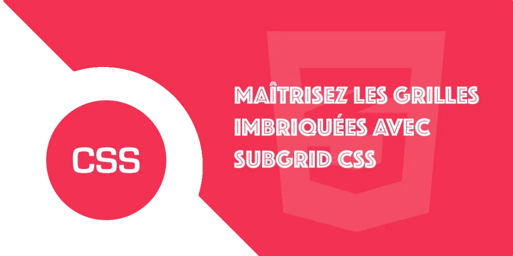 Subgrid CSS : maîtrisez les grilles imbriquées facilement