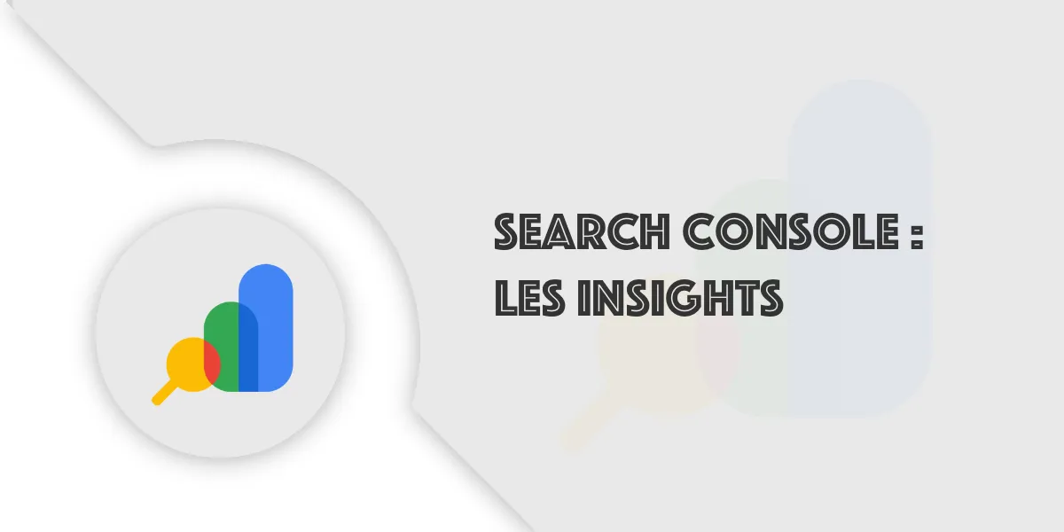 Search Console : Les Insights pour améliorer votre site web