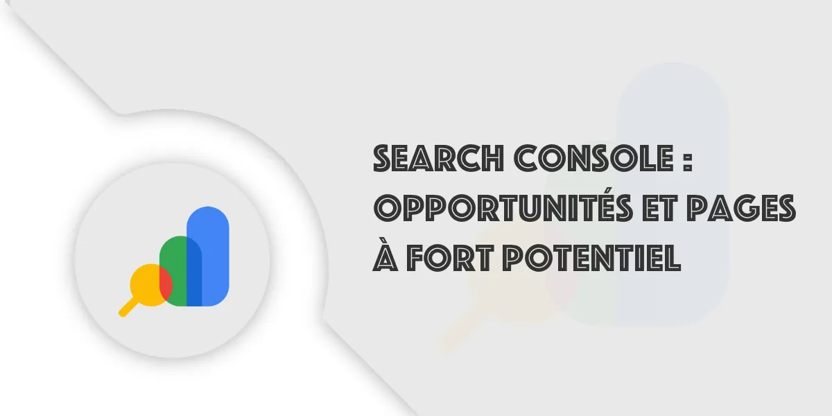 GSC : Détecter vos opportunités SEO et les pages à potentiel