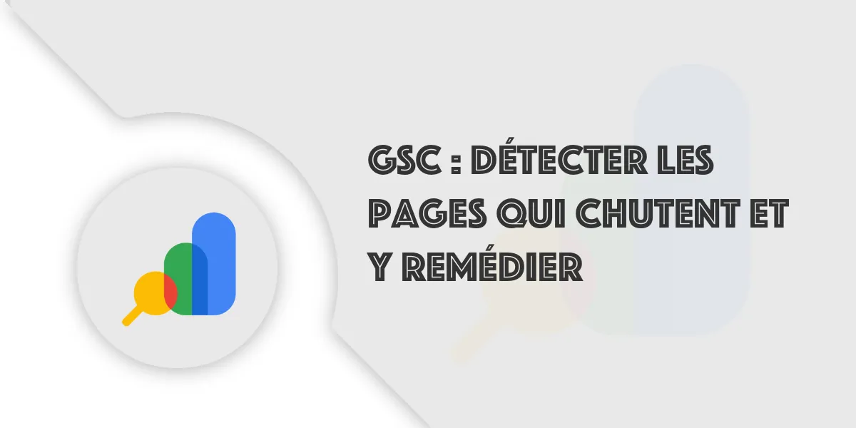 Google Search Console : Détecter les pages qui chutent !