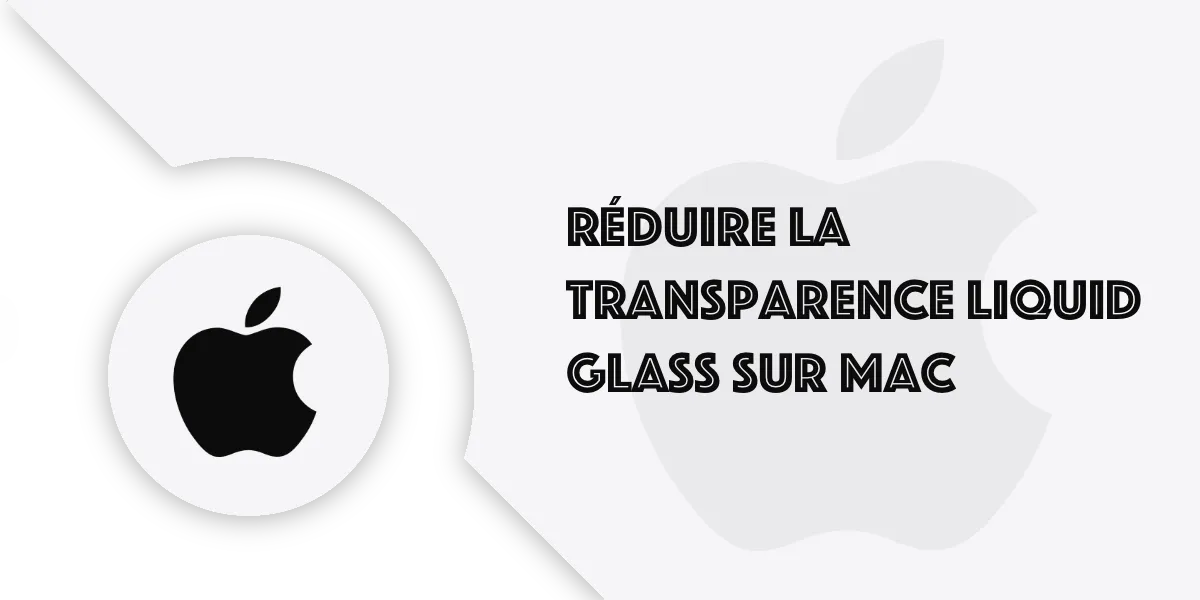 Réduire la transparence Liquid Glass sur macOS Tahoe 26.3