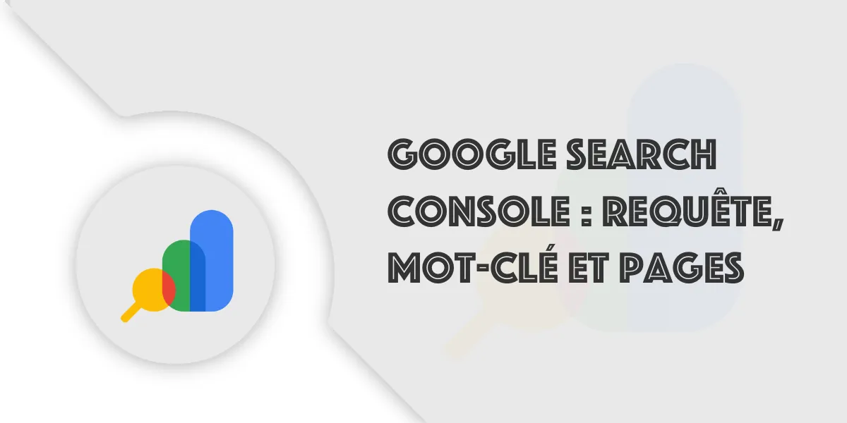 Tutoriel GSC : requête, mot-clé et pages qui performent