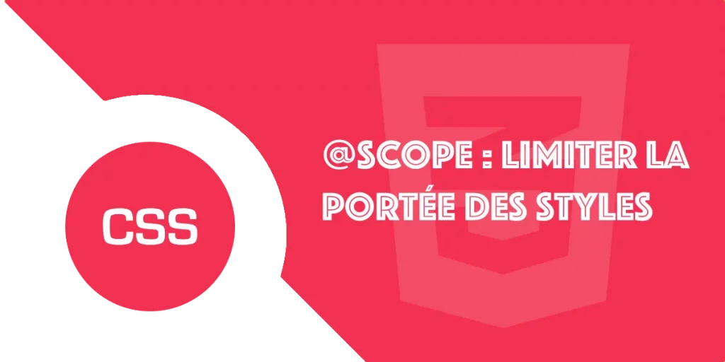 @scope CSS : Limiter la portée des styles dans le DOM