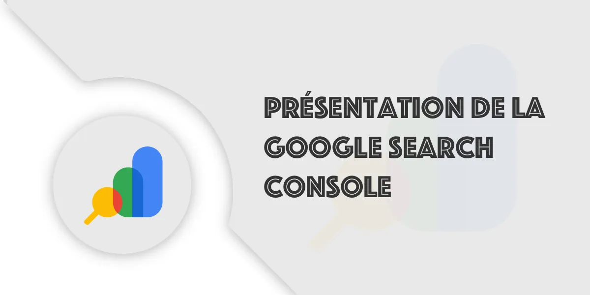 Tutoriel Google Search Console : Presentation de GSC