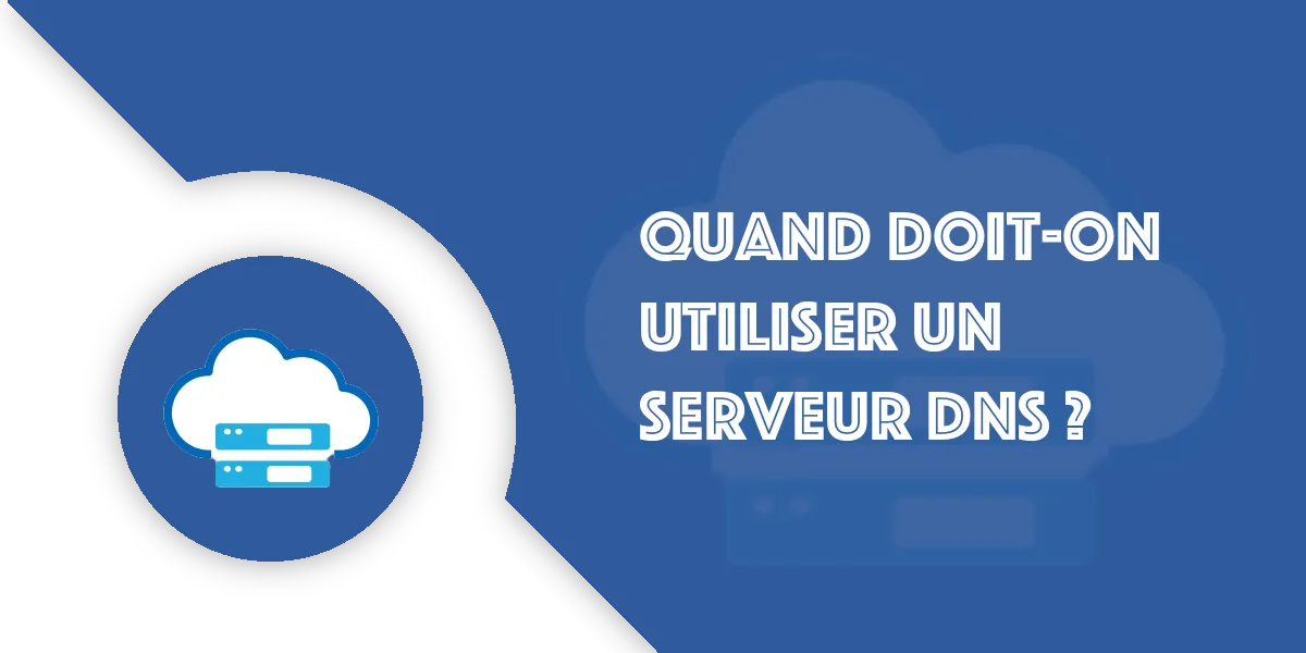 Quand est-ce qu&rsquo;un serveur DNS devient utile ?