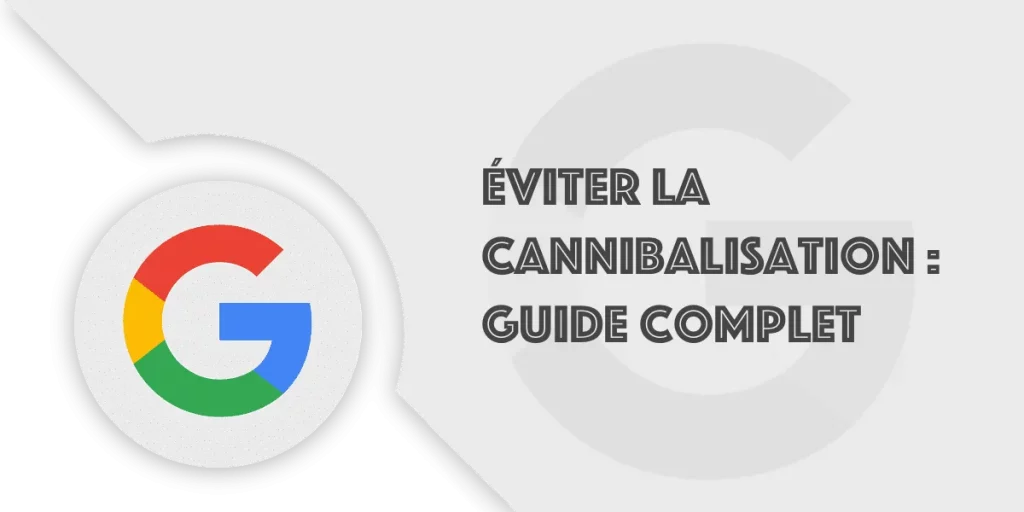 Cannibalisation SEO : Le guide complet pour l’éviter