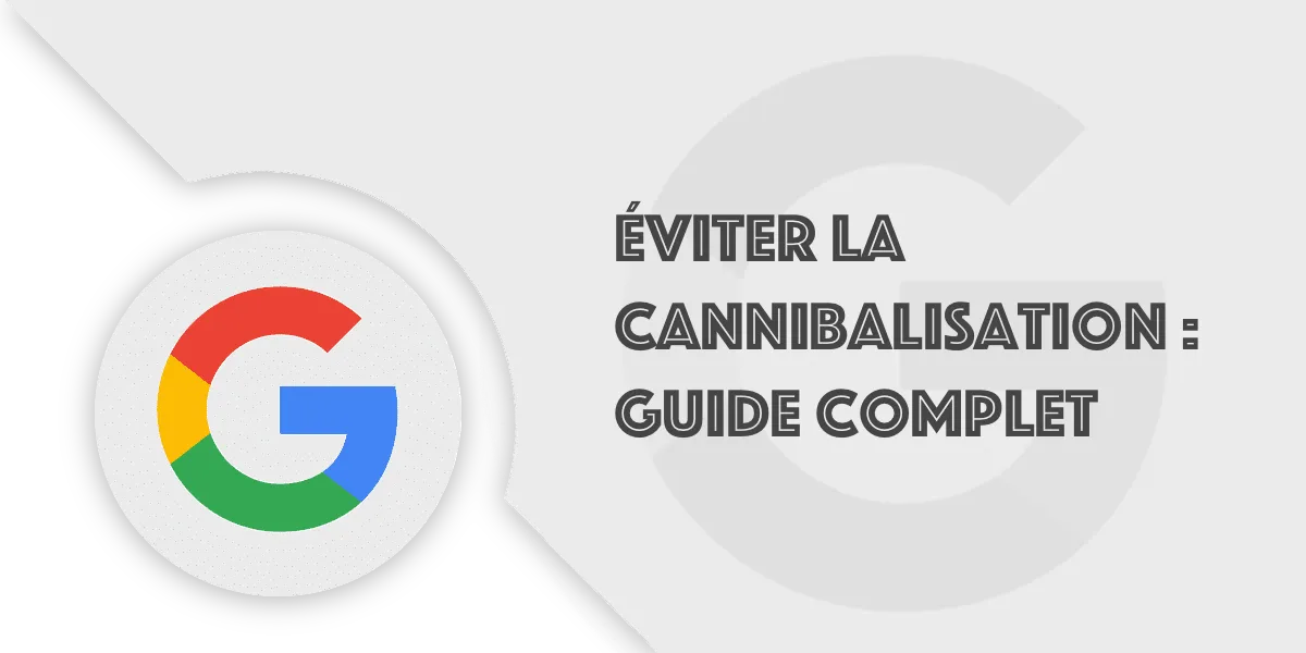 Cannibalisation SEO : Le guide complet pour l’éviter