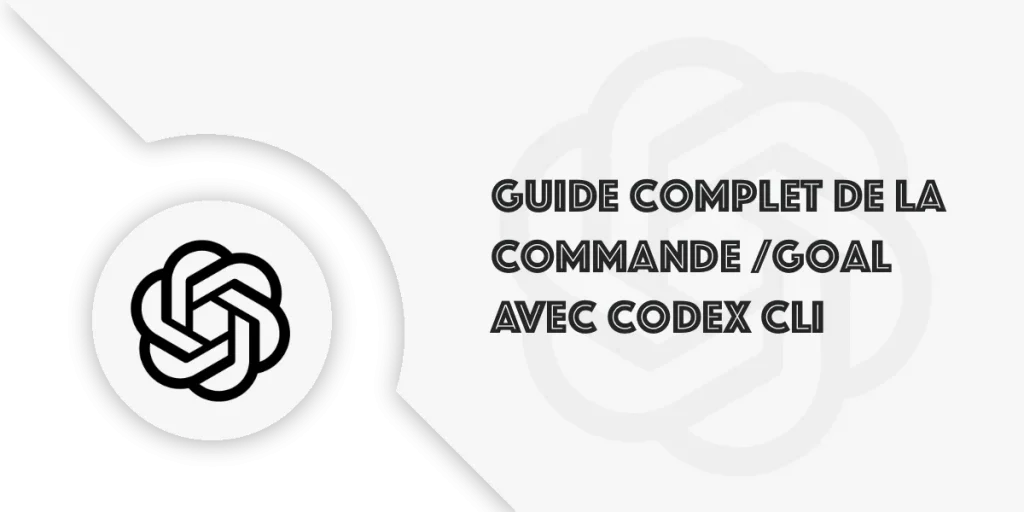 La commande /goal avec Codex CLI, le guide complet