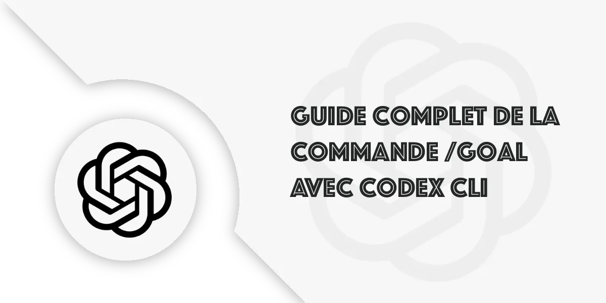 La commande /goal avec Codex CLI, le guide complet