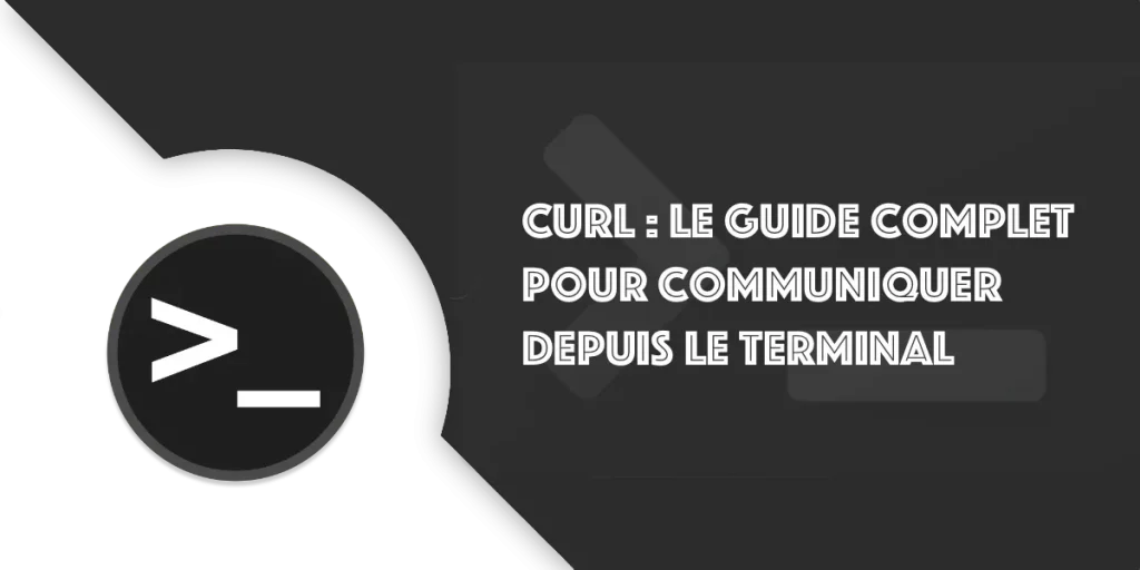Maîtriser cURL depuis le terminal : Tutoriel complet