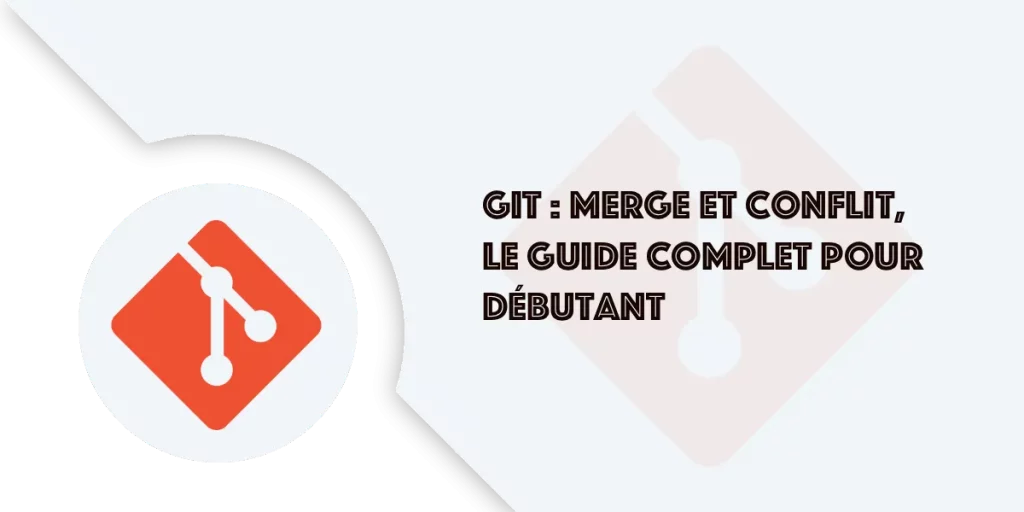 Git merge et conflits : le guide complet pour débutant