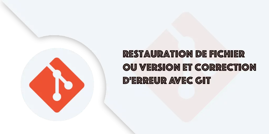 Git : Restauration fichier ou version et correction d'erreur