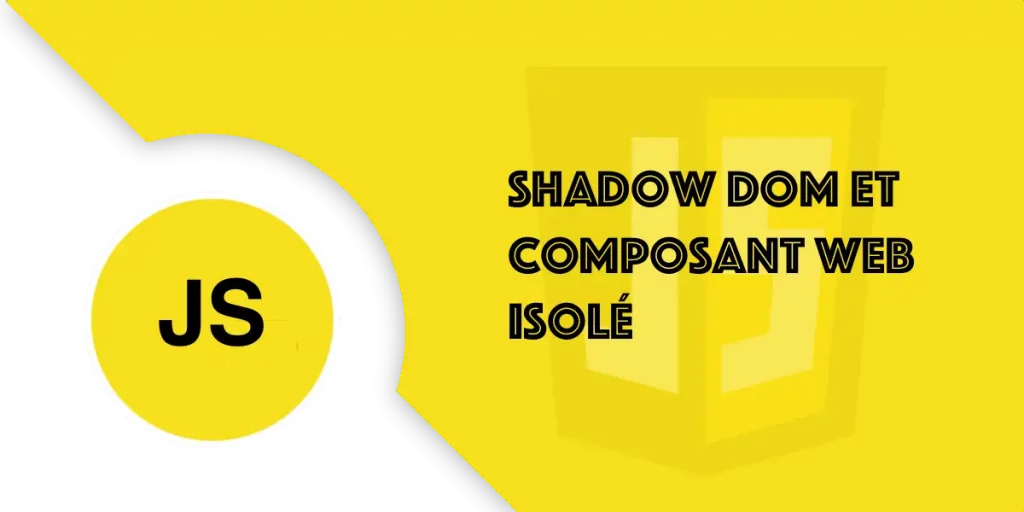 Shadow DOM : Création de composant web isolé