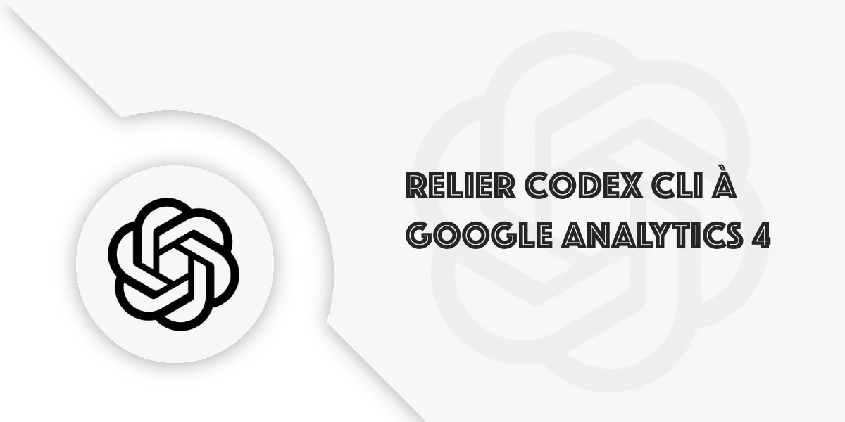 Relier CODEX CLI à GA4 : le guide complet pour débutant
