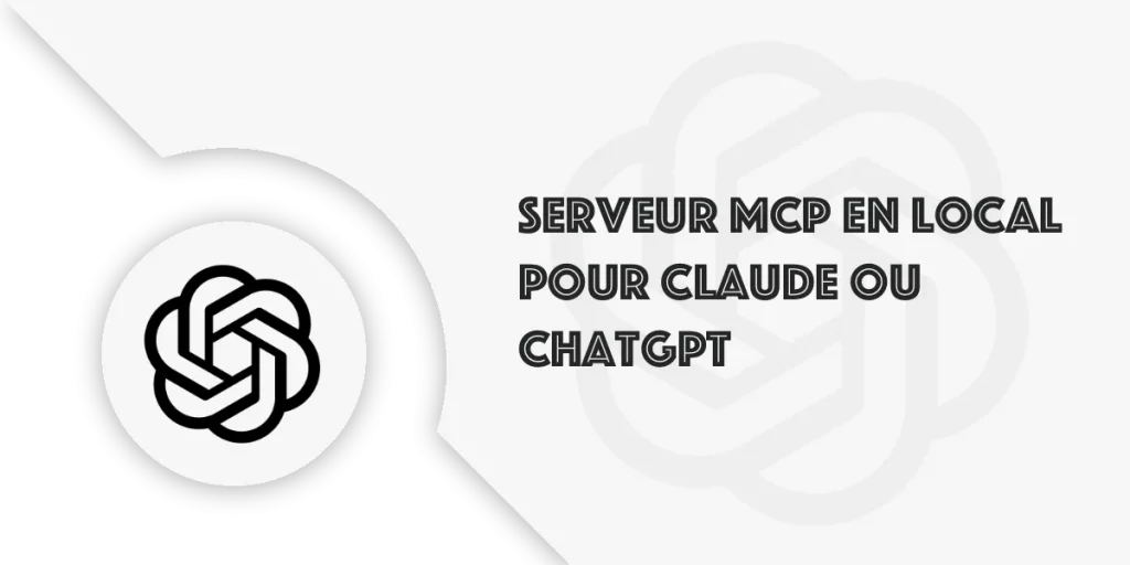 Installer un serveur MCP local pour Claude et ChatGPT