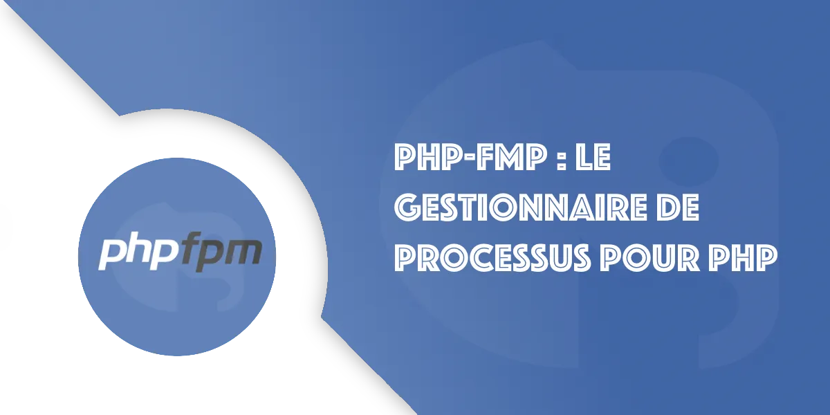 PHP-FPM : Initiation au gestionnaire de processus pour PHP