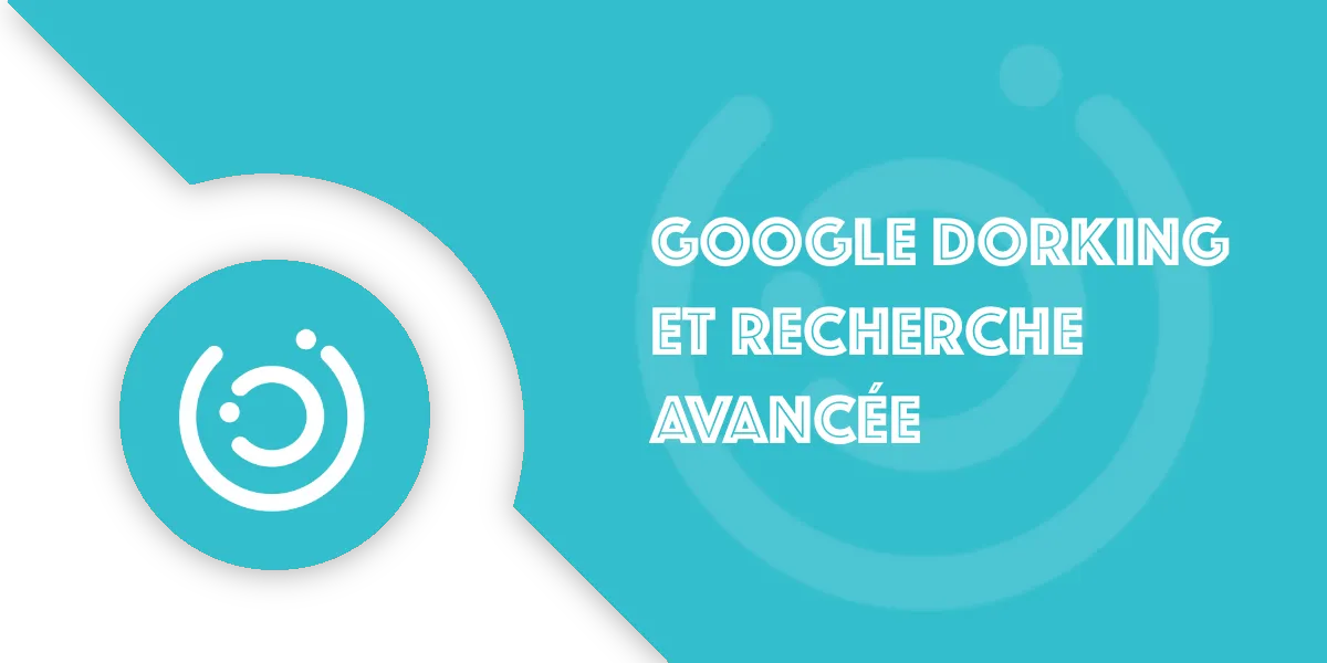 Recherche avancée avec Google Dorking