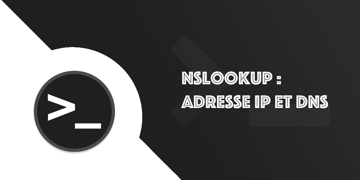 NSLookup : Connaitre l&rsquo;IP et le DNS d&rsquo;un site web ou serveur